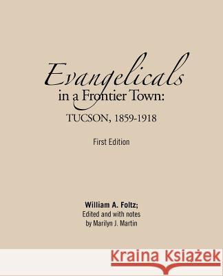 Evangelicals in a Frontier Town: Tucson, 1859-1918: First Edition Foltz, William A. 9781466926110 Trafford Publishing - książka