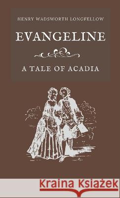 Evangeline A Tale of Acadia Henry Wadsworth Longfellow   9781628341058 Word Well Books - książka