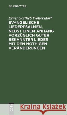 Evangelische Liederpsalmen, Nebst Einem Anhang Vorzüglich Guter Bekannter Lieder Mit Den Nöthigen Veränderungen Ernst Gottlieb Woltersdorf 9783112628614 De Gruyter - książka