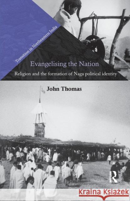 Evangelising the Nation: Religion and the Formation of Naga Political Identity Thomas, John 9780815376132 Transition in Northeastern India - książka