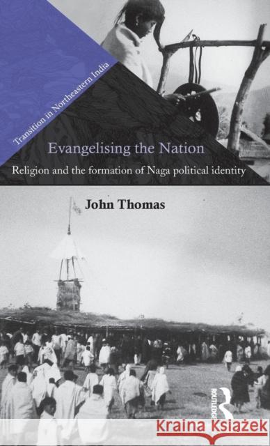 Evangelising the Nation: Religion and the Formation of Naga Political Identity John Thomas 9781138922037 Routledge Chapman & Hall - książka