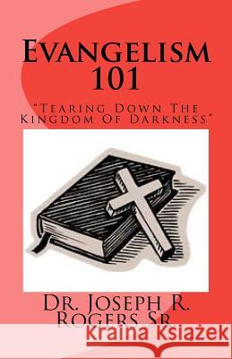 Evangelism 101: Tearing Down The Kingdom Of Darkness Rogers Sr, Joseph R. 9781449983208 Createspace - książka
