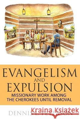 Evangelism and Expulsion: Missionary Work Among the Cherokees Until Removal Dennis Peterson   9781956851229 Touchpoint Faith - książka