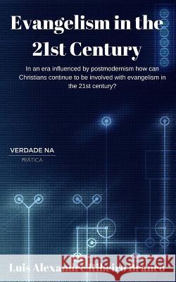 Evangelism in the 21st Century: In an era influenced by postmodernism how can Christians continue to be involved with evangelism in the 21st century? Branco, Luis Alexandre Ribeiro 9781522713203 Createspace Independent Publishing Platform - książka