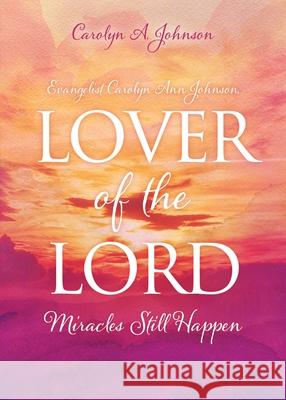 Evangelist Carolyn Ann Johnson, Lover of the Lord: Miracles Still Happen Carolyn A. Johnson 9781632210609 Xulon Press - książka