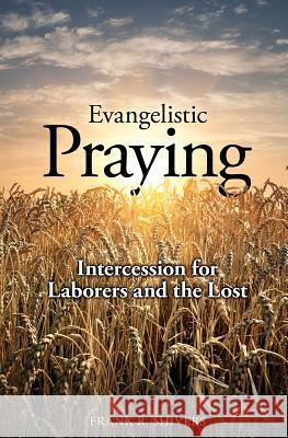 Evangelistic Praying: Intercession for Laborers and the Lost Frank Ray Shivers 9781878127334 Frank Shivers Evangelistic Association - książka