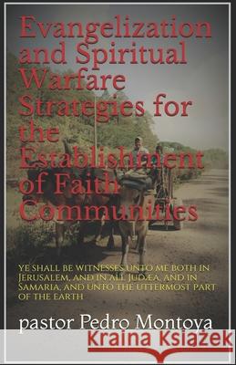 Evangelization and Spiritual Warfare Strategies for the Establishment of Faith Communities: and ye shall be witnesses unto me both in Jerusalem, and in all Judea, and in Samaria, and unto the uttermos Pastor Pedro Montoya, Pastor Yolanda Montoya 9781677483150 Independently Published - książka