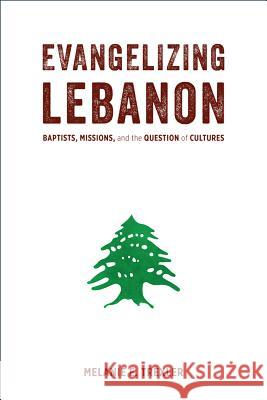 Evangelizing Lebanon: Baptists, Missions, and the Question of Cultures Melanie Trexler 9781481302593 Baylor University Press - książka