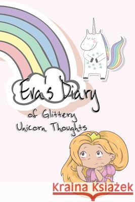 Eva's Diary of Glittery Unicorn Thoughts Deena Rae Schoenfeldt 9781548536237 Createspace Independent Publishing Platform - książka