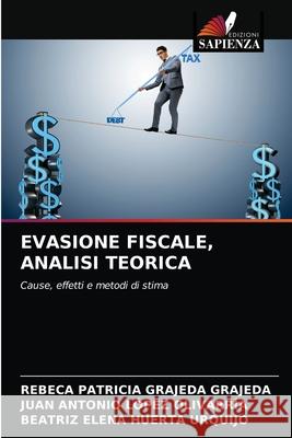 Evasione Fiscale, Analisi Teorica Rebeca Patricia Grajed Juan Antonio L 9786203623109 Edizioni Sapienza - książka