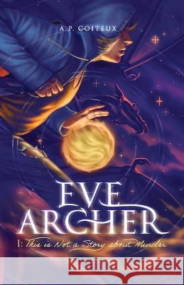 Eve Archer: This is Not a Story about Murder A P Coiteux 9798218036201 A.P.Coiteux - książka