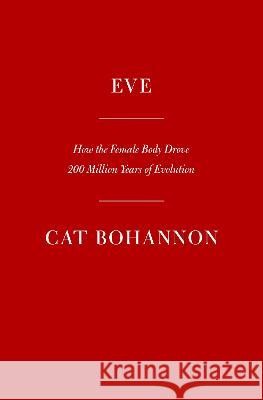 Eve: How the Female Body Drove 200 Million Years of Evolution Cat Bohannon 9780385350549 Knopf Publishing Group - książka