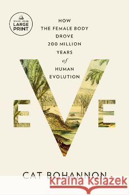 Eve: How the Female Body Drove 200 Million Years of Human Evolution Cat Bohannon 9780593793008 Random House Large Print Publishing - książka