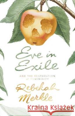 Eve in Exile and the Restoration of Femininity Rebekah Merkle 9781944503529 Canon Press - książka