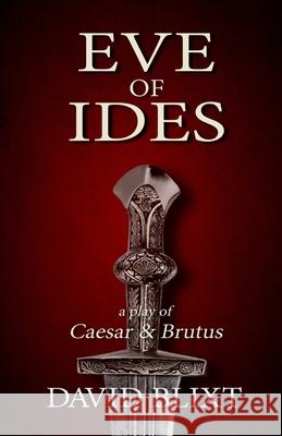 Eve of Ides: A Play of Brutus and Caesar David Blixt 9780615895413 Sordelet Ink - książka