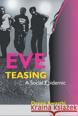 Eve Teasing - A Social Epidemic Deepa Awasthi 9789351281429 Gyan Books - książka