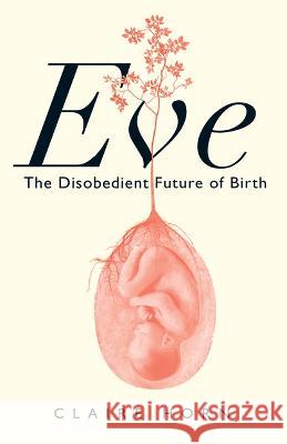 Eve: The Disobedient Future of Birth Claire Horn 9781487012267 Anansi International - książka