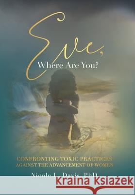 Eve, Where Are You?: Confronting Toxic Practices Against the Advancement of Women Nicole L. Davis 9781664206380 WestBow Press - książka