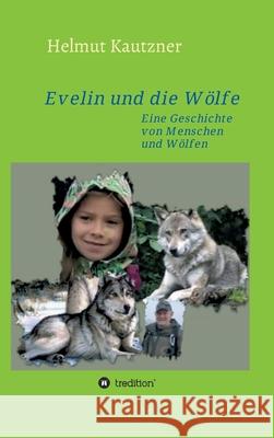 Evelin und die Wölfe: Eine Geschichte von Menschen und Wölfen Kautzner, Helmut 9783347265714 Tredition Gmbh - książka