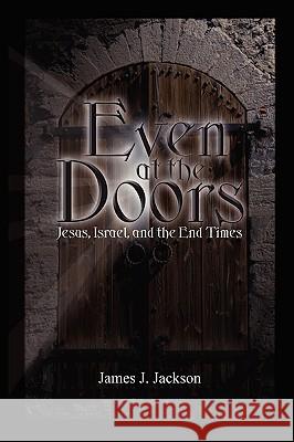 Even at the Doors (Jesus, Israel, and the End Times) James Jackson 9780615173108 James J. Jackson - książka