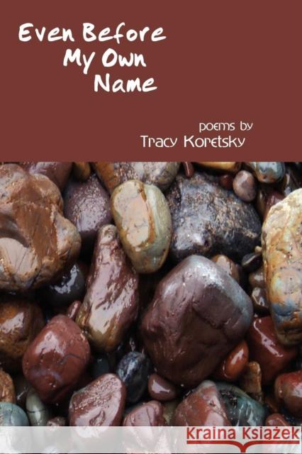 Even Before My Own Name Tracy Lynn Koretsky 9780984124206 Present Tense Press - książka