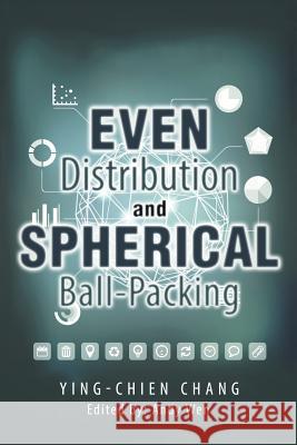 Even Distribution and Spherical Ball-Packing Ying-Chien Chang   9781514451175 Xlibris - książka