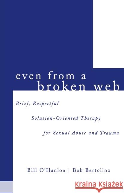 Even from a Broken Web: Brief, Respectful Solution-Oriented Therapy for Sexual Abuse and Trauma Bertolino, Bob 9780393703948 W. W. Norton & Company - książka