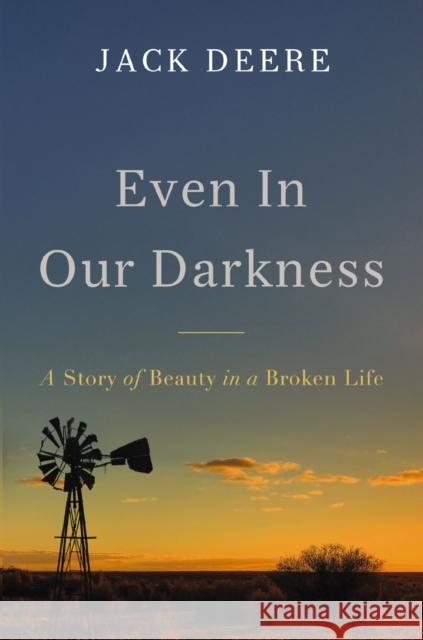 Even in Our Darkness: A Story of Beauty in a Broken Life Jack S. Deere 9780310175322 Zondervan - książka