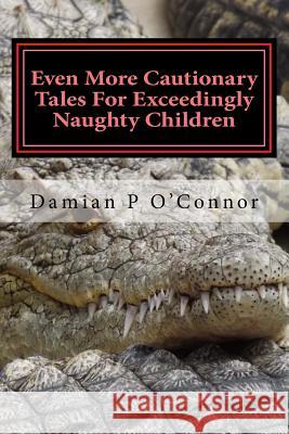 Even More Cautionary Tales For Exceedingly Naughty Children O'Connor, Damian P. 9781977761415 Createspace Independent Publishing Platform - książka