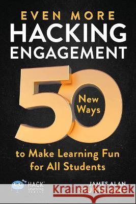 Even More Hacking Engagement: 50 New Ways to Make Learning Fun for All Students James Alan Sturtevant 9781956512335 Times 1 Publications - książka