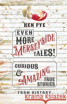 Even More Merseyside Tales!: Curious and Amazing True Tales from History Ken Pye 9781803992037 The History Press Ltd - książka