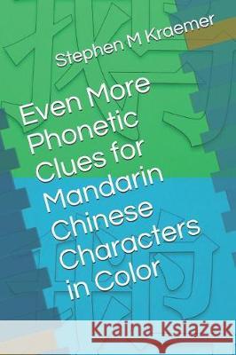 Even More Phonetic Clues for Mandarin Chinese Characters in Color Stephen M. Kraemer 9781091586093 Independently Published - książka