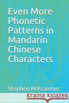 Even More Phonetic Patterns in Mandarin Chinese Characters Stephen M. Kraemer 9781095196342 Independently Published - książka