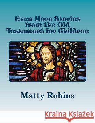 Even More Stories from the Old Testament for Children Matty Robins 9780615986531 Llr Books - książka