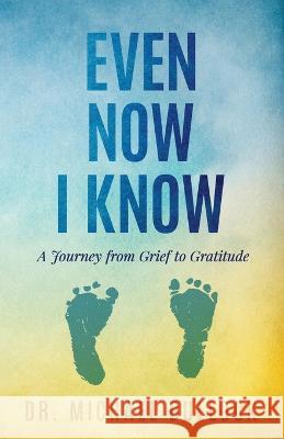 Even Now I Know: A Journey from Grief to Gratitude Dr Michael Bullock   9781636801667 Ethos Collective - książka