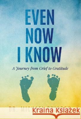 Even Now I Know: A Journey from Grief to Gratitude Dr Michael Bullock   9781636801674 Ethos Collective - książka