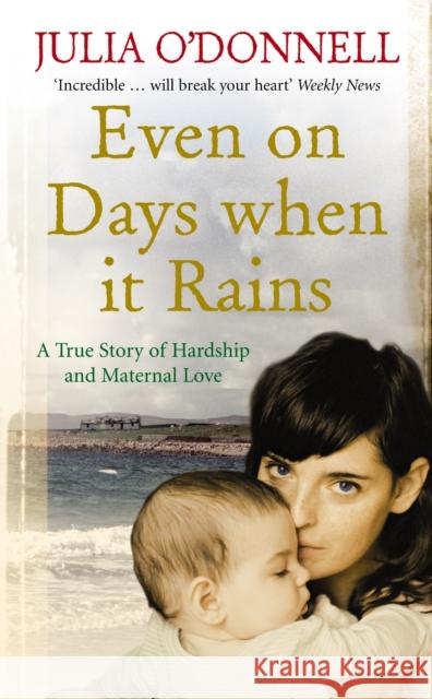 Even on Days when it Rains : A True Story of Hardship and Maternal Love Julia O'donnell 9780091917982 EBURY PRESS - książka