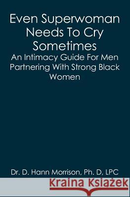 Even Superwoman Needs To Cry Sometimes: An Intimacy Guide For Men Partnering With Strong Black Women Morrison Ph. D., D. Hann 9781419631214 Booksurge Publishing - książka