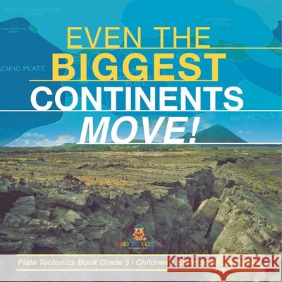 Even the Biggest Continents Move! Plate Tectonics Book Grade 5 Children's Earth Sciences Books Baby Professor 9781541953925 Baby Professor - książka