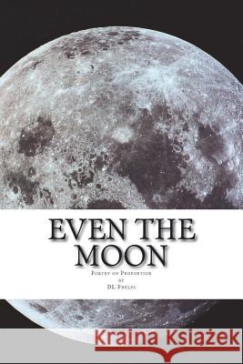 Even the Moon: Poetry of Proportion Diane Lorene Phelps 9781982068837 Createspace Independent Publishing Platform - książka