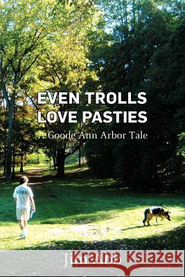 Even Trolls Love Pasties: A Goode Ann Arbor Tale Abb, Jim 9781465377982 Xlibris Corporation - książka