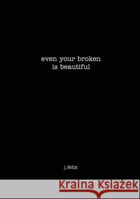 even your broken is beautiful Justin P. Felix 9781763659407 Justin Felix - książka