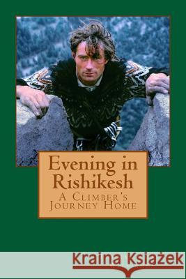 Evening in Rishikesh: A Climber's Journey Home Thomas Quay Williams 9780996247337 Longs Peak Trading Co. Press - książka