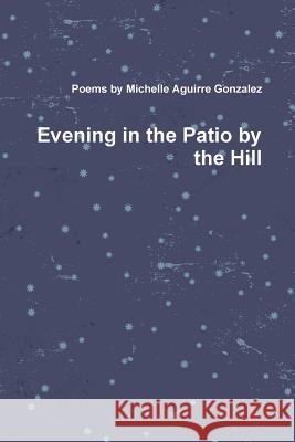 Evening in the Patio by the Hill Michelle Gonzalez 9781312526853 Lulu.com - książka