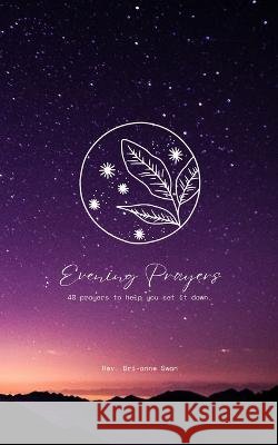 Evening Prayers: 40 Prayers to Help You Set it Down Bri-Anne Swan 9798211555587 Blurb - książka