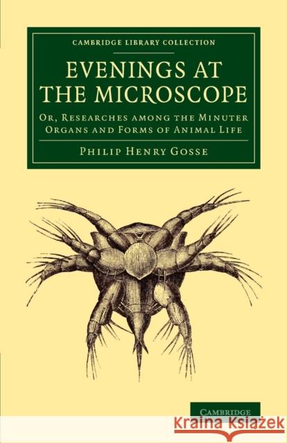 Evenings at the Microscope: Or, Researches Among the Minuter Organs and Forms of Animal Life Gosse, Philip Henry 9781108081269 Cambridge University Press - książka
