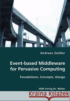 Event-based Middleware for Pervasive Computing- Foundations, Concepts, Design Zeidler, Andreas 9783836413091 VDM Verlag - książka