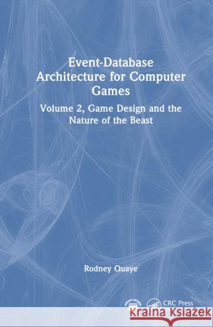 Event-Database Architecture for Computer Games: Volume 2, Game Design and the Nature of the Beast Rodney Quaye 9781032820699 CRC Press - książka