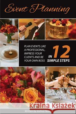 Event Planning: Plan Events Like a Professional, Impress Your Clients and be Your Own Boss in 12 Simple Steps Nathan, Joshua 9781535009416 Createspace Independent Publishing Platform - książka