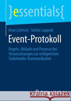 Event-Protokoll: Regeln, Abläufe Und Prozesse Bei Veranstaltungen Zur Erfolgreichen Stakeholder-Kommunikation Lohrisch, Knut 9783658328771 Springer Gabler - książka